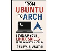 From Ubuntu to Arch: Level Up Your Linux Skills from Basics to Mastery