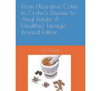 From Ulcerative Colitis to Crohn’s Disease to Anal Fistula-A Healthier Lifestyle-Revised Edition