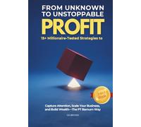 From Unknown to Unstoppable Profit: 15+ Millionaire-Tested Strategies to Capture Attention, Scale Your Business, and Build Wealth The PT Barnum Way