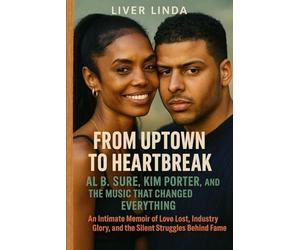 From Uptown to Heartbreak: Al B. Sure, Kim Porter, and the Music That Changed Everything: An Intimate Memoir of Love Lost, Industry Glory, and the Silent Struggles Behind Fame