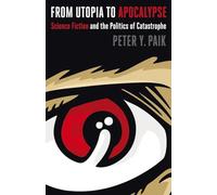 From Utopia to Apocalypse: Science Fiction and the Politics of Catastrophe