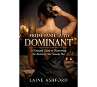 FROM VANILLA TO DOMINANT: A Woman's Guide to Discovering the Authority She Already Has (TRAIN HIM)