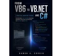 FROM VB6 TO VB.NET AND C#: A Practical Migration Playbook for Refactoring Legacy WinForms Applications, Modernizing Architecture, and Integrating with SQL Server and REST APIs (Engineering Pathways)