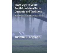 From Vigil to Vault: South Louisiana Burial Customs and Traditions: Death, Devotion, and Folk Belief in Cajun Country