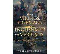From Vikings, Normans and Englishmen to Americans: A Trilogy: 800 AD - 1784