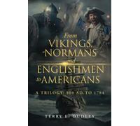 From Vikings, Normans and Englishmen to Americans: A Trilogy: 800 AD To 1784