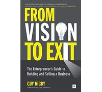 From Vision to Exit: The Entrepreneur's Guide to Building and Selling a Business