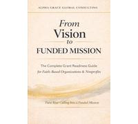 From Vision to Funded Mission: The Complete Grant Readiness Guide for Faith-Based Organizations & Nonprofits
