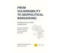 From Vulnerability to Geopolitical Bargaining: The African Union in a World of Quid Pro Quo: Weaponizing Migration, Minerals, and Trade - The Leverage Africa Fails to Use (Africa and Geopolitics)
