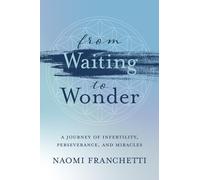 From Waiting to Wonder: A Journey of Infertility, Perseverance and Miracles