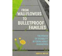 From Wallflowers to Bulletproof Families: The Power of Disability in Young Adult Narratives (Children's Literature Association Series)