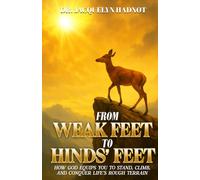 From Weak Feet to Hinds' Feet: How God Equips You to Stand, Climb, and Conquer Life’s Rough Terrain