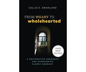 From Weary to Wholehearted (Large Print Edition): A Restorative Resource for Overcoming Clergy Burnout