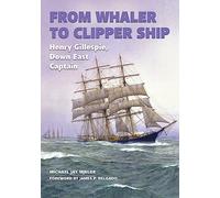 From Whaler to Clipper Ship: Henry Gillespie, Down East Captain (Ed Rachal Foundation Nautical Archaeology Series)