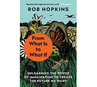 From What Is to What If: Unleashing the Power of Imagination to Create the Future We Want