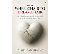 From Wheelchair to Dreamchair: The Comeback Formula to Rebuild, Rise & Redesign Your Life