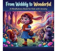 From Wobbly to Wonderful: Mindfulness Adventures in the Whispering Woods: A Magical Picture Book Helping Kids with Anxiety Embrace Emotions and Find Joy