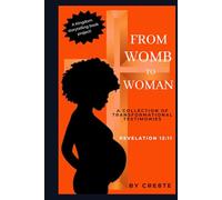 From Womb to Woman: A Collection of Transformational Testimonies