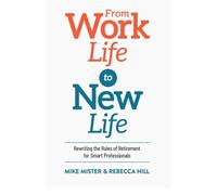 From Work Life to New Life: Rewriting the Rules of Retirement for Smart Professionals