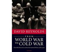 From World War to Cold War: Churchill, Roosevelt, and the International History