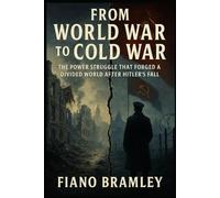 From World War to Cold War: The Power Struggle That Forged a Divided World After Hitler’s Fall
