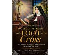 From Worldly Princess to the Foot of the Cross: The Life and Writings of Saint Camilla Battista Varano, OSC