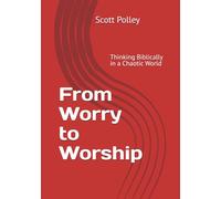 From Worry to Worship: Thinking Biblically in a Chaotic World: 1 (Inspirational/Guidance)