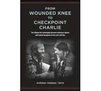 From Wounded Knee to Checkpoint Charlie: The Alliance for Sovereignty between American Indians and Central Europeans in the Late Cold War (SUNY ... Studies in American Indian Nation Building)