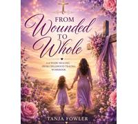 From Wounded to Whole: A 6-w hrist centered healing from childhood trauma recovery workbook (Hope and Healing Series)