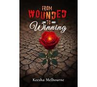 From Wounded to Winning: Healing What Hurt You and Living Whole