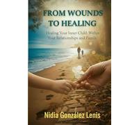 From Wounds to Healing: Healing Your Inner Child: Within Your Relationships and Family