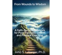From Wounds to Wisdom: A Faith-Based Framework for Post-Traumatic Growth and Pastoral Coaching