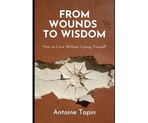 From Wounds To Wisdom: How to Love Without Losing Yourself