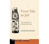 From Yale to Jail: The Life Story of a Moral Dissenter (Catholic Worker Reprint)