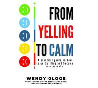 From Yelling to Calm: A practical Guide on how to quite yelling and become calm parents