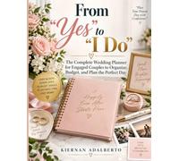 From “Yes” to “I Do”: The Complete Wedding Planner for Engaged Couples to Organize, Budget, and Plan the Perfect Day