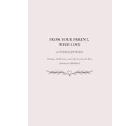 From Your Parent, With Love: A Guided Journal of Prompts, Reflections, and Life Lessons for Your Journey to Adulthood
