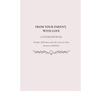 From Your Parent, With Love: A Guided Journal of Prompts, Reflections, and Life Lessons for Your Journey to Adulthood