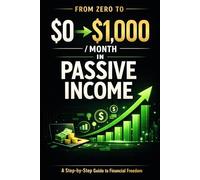From Zero to $1,000 a Month in Passive Income: A Step-by-Step Guide to Building Digital Assets, Multiple Income Streams, and Achieving Financial Freedom (Bussines)