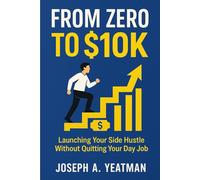 From Zero to $10k: Launching Your Side Hustle Without Quitting Your Day Job