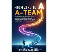 From Zero to A-Team: The Self-Taught Pro's Roadmap to Setting Clear Expectations, Running World-Class One-on-Ones, and Building an Unstoppable Team (The 'From Zero to...' Series)