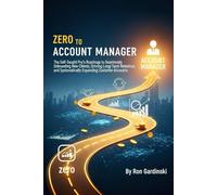From Zero to Account Manager: The Self-Taught Pro's Roadmap to Seamlessly Onboarding New Clients, Driving Long-Term Retention, and Systematically ... Accounts (The 'From Zero to...' Series)