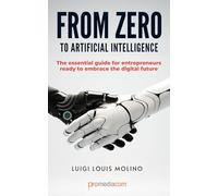 FROM ZERO TO ARTIFICIAL INTELLIGENCE: The essential guide for entrepreneurs ready to embrace the digital future
