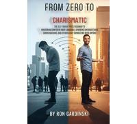 From Zero to Charismatic: The Self-Taught Pro's Roadmap to Mastering Confident Body Language, Sparking Unforgettable Conversations, and Effortlessly ... with Anyone (The 'From Zero to...' Series)
