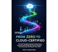 From Zero to Cloud-Certified: The Self-Taught Pro's Roadmap to Mastering AWS, Passing Your Exams, and Launching a High-Paying Tech Career (The 'From Zero to...' Series)