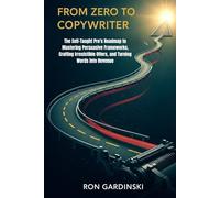 From Zero to Copywriter: The Self-Taught Pro's Roadmap to Mastering Persuasive Frameworks, Crafting Irresistible Offers, and Turning Words into Revenue (The 'From Zero to...' Series)