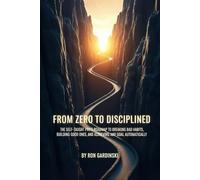 From Zero to Disciplined: The Self-Taught Pro's Roadmap to Breaking Bad Habits, Building Good Ones, and Achieving Any Goal Automatically (From Zero to High Performance)