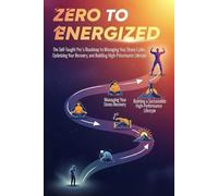 From Zero to Energized: The Self-Taught Pro's Roadmap to Managing Your Stress Cycles, Optimizing Your Recovery, and Building a Sustainable High-Performance Lifestyle (The 'From Zero to...' Series)