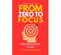 From Zero to Focus: The Mind Reset Guide: Escape the 9 to 5 trap, rewire your mind, and build a purposeful life