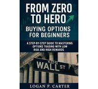 From Zero to Hero: Buying Options for Beginners: A Step-by-Step Guide to Mastering Options Trading with Low Risk and High Rewards